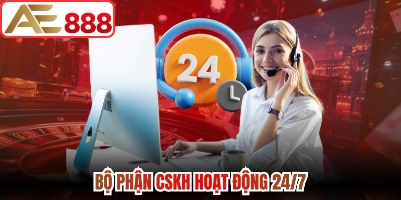 Bộ phận CSKH hoạt động 24/7
