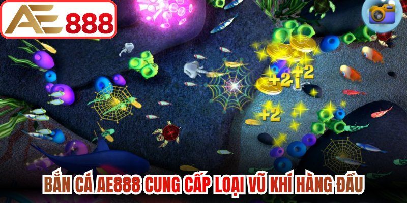Bắn cá AE888 cung cấp loại vũ khí hàng đầu