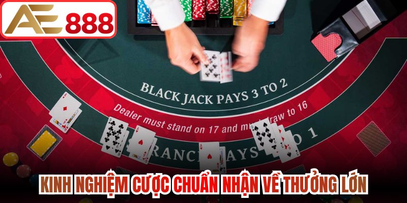 Kinh nghiệm cược chuẩn nhận về thưởng lớn