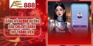 Đăng Ký AE888 Hướng Dẫn Chi Tiết Dành Cho Thành Viên