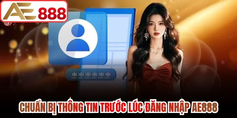 Chuẩn bị thông tin trước lúc đăng nhập AE888
