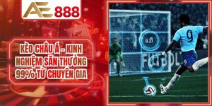 Kèo Châu Á - Kinh Nghiệm Săn Thưởng 99% Từ Chuyên Gia