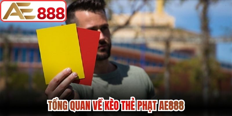 Tổng quan về kèo thẻ phạt AE888