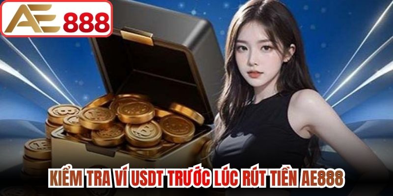 Kiểm tra ví USDT trước lúc rút tiền AE888