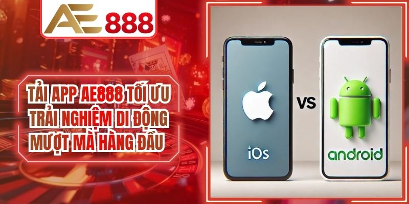 Tải App AE888 Tối Ưu Trải Nghiệm Di Động Mượt Mà Hàng Đầu